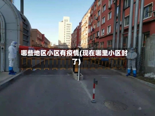 哪些地区小区有疫情(现在哪里小区封了)-第2张图片