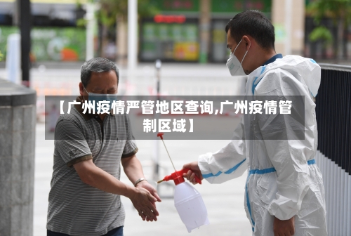 【广州疫情严管地区查询,广州疫情管制区域】-第1张图片