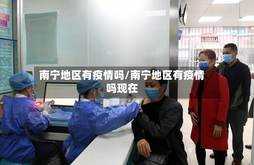 南宁地区有疫情吗/南宁地区有疫情吗现在-第1张图片