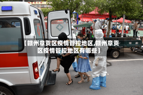 【赣州章贡区疫情管控地区,赣州章贡区疫情管控地区有哪些】-第1张图片