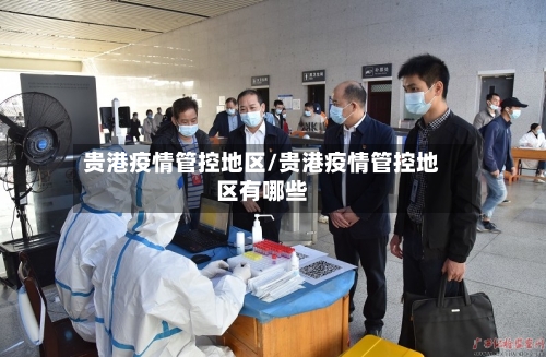贵港疫情管控地区/贵港疫情管控地区有哪些-第2张图片