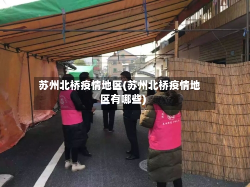 苏州北桥疫情地区(苏州北桥疫情地区有哪些)-第3张图片