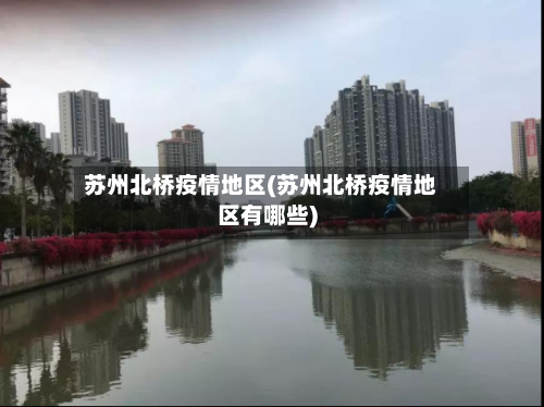苏州北桥疫情地区(苏州北桥疫情地区有哪些)-第1张图片