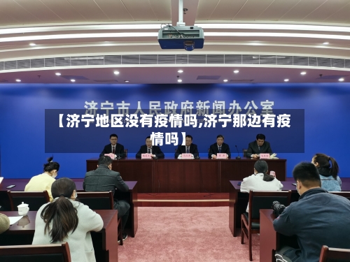【济宁地区没有疫情吗,济宁那边有疫情吗】-第1张图片