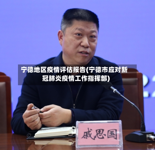 宁德地区疫情评估报告(宁德市应对新冠肺炎疫情工作指挥部)-第3张图片