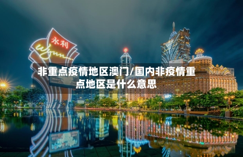 非重点疫情地区澳门/国内非疫情重点地区是什么意思-第1张图片
