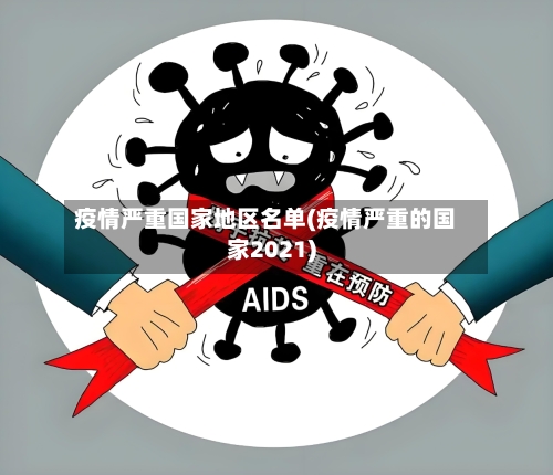 疫情严重国家地区名单(疫情严重的国家2021)-第1张图片