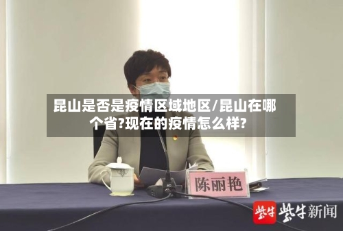 昆山是否是疫情区域地区/昆山在哪个省?现在的疫情怎么样?-第1张图片