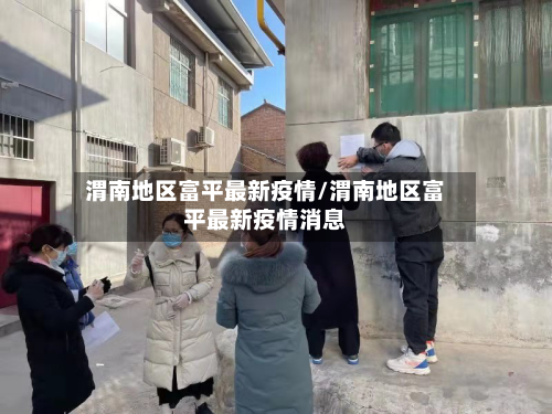 渭南地区富平最新疫情/渭南地区富平最新疫情消息-第2张图片