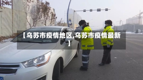 【乌苏市疫情地区,乌苏市疫情最新】-第1张图片