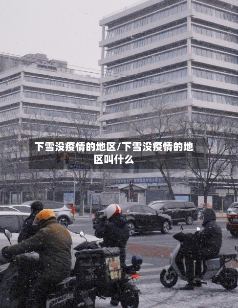 下雪没疫情的地区/下雪没疫情的地区叫什么-第3张图片