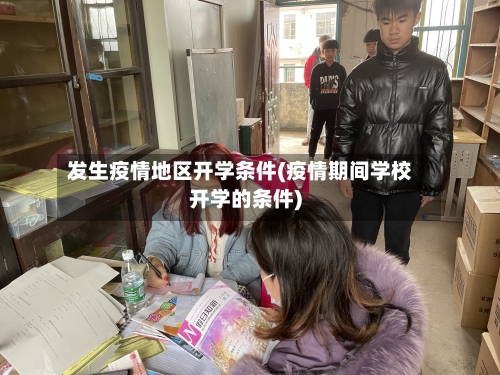 发生疫情地区开学条件(疫情期间学校开学的条件)-第1张图片