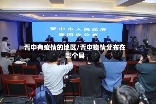 晋中有疫情的地区/晋中疫情分布在哪个县-第1张图片