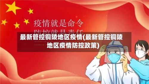 最新管控铜陵地区疫情(最新管控铜陵地区疫情防控政策)-第1张图片