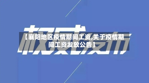 【襄阳地区疫情期间工资,关于疫情期间工资发放公告】-第1张图片