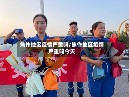 焦作地区疫情严重吗/焦作地区疫情严重吗今天-第1张图片