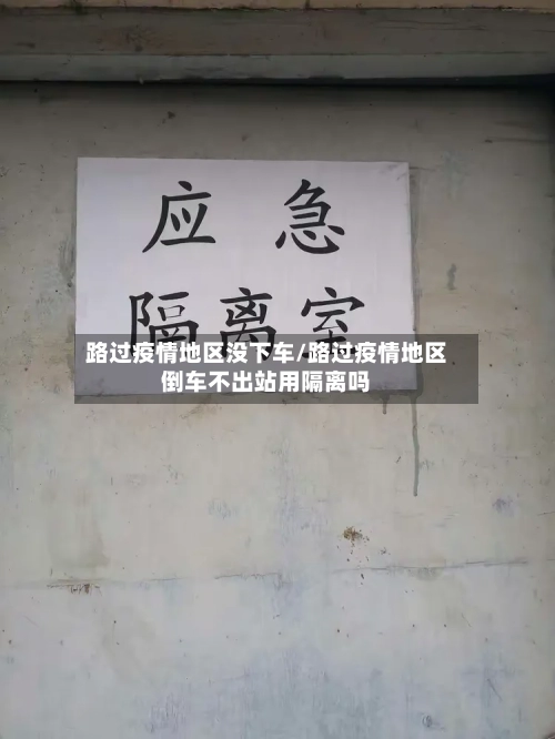 路过疫情地区没下车/路过疫情地区倒车不出站用隔离吗-第1张图片