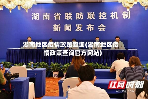 湖南地区疫情政策查询(湖南地区疫情政策查询官方网站)-第1张图片