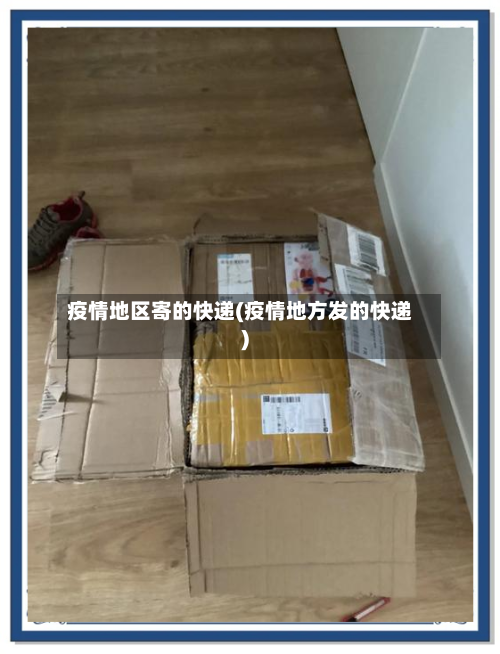 疫情地区寄的快递(疫情地方发的快递)-第2张图片