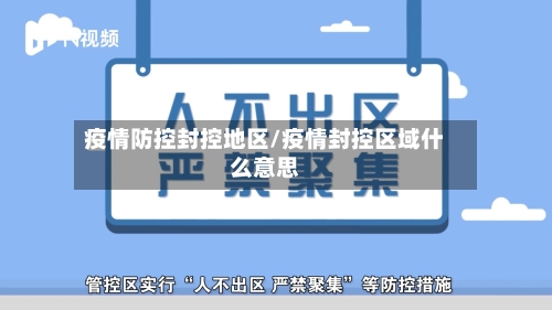疫情防控封控地区/疫情封控区域什么意思-第1张图片