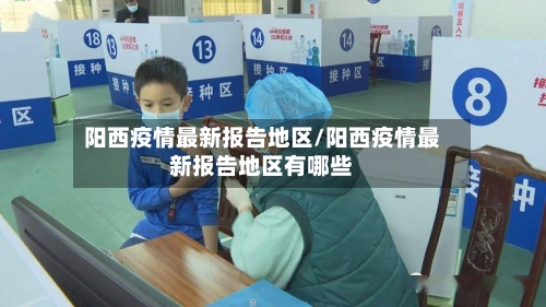 阳西疫情最新报告地区/阳西疫情最新报告地区有哪些-第2张图片