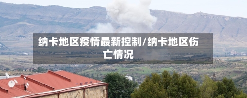 纳卡地区疫情最新控制/纳卡地区伤亡情况-第1张图片