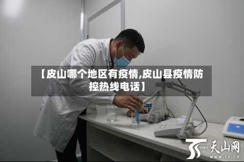 【皮山哪个地区有疫情,皮山县疫情防控热线电话】-第2张图片