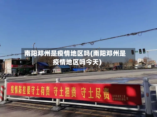 南阳邓州是疫情地区吗(南阳邓州是疫情地区吗今天)-第2张图片