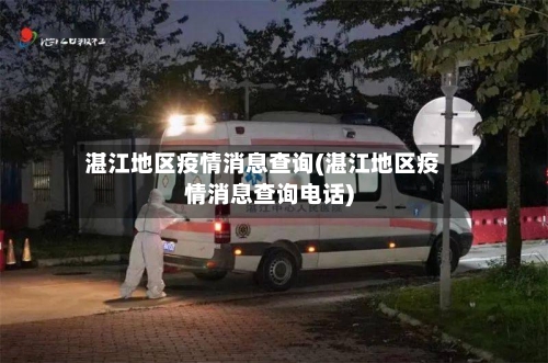 湛江地区疫情消息查询(湛江地区疫情消息查询电话)-第1张图片