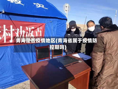 青海是否疫情地区(青海省属于疫情防控期吗)-第1张图片