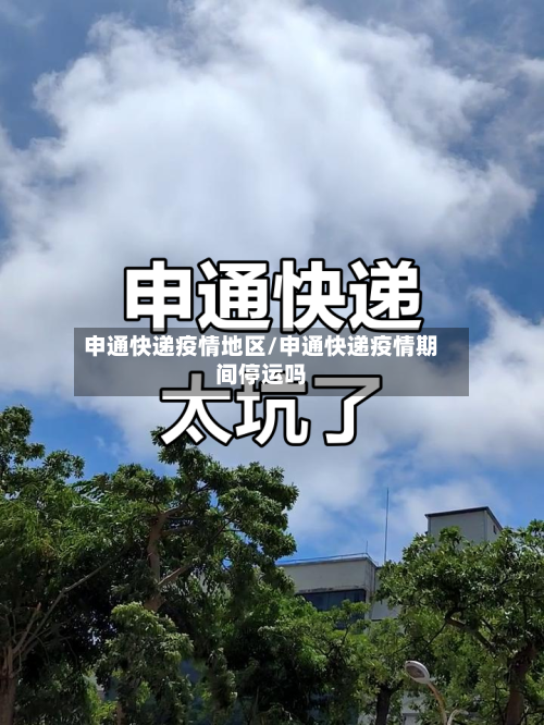 申通快递疫情地区/申通快递疫情期间停运吗-第1张图片