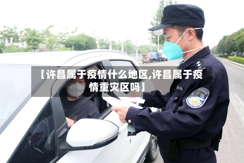 【许昌属于疫情什么地区,许昌属于疫情重灾区吗】-第2张图片