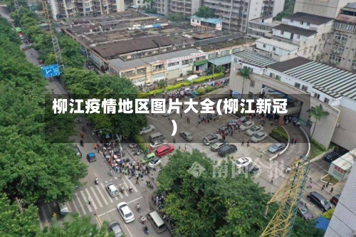 柳江疫情地区图片大全(柳江新冠)-第1张图片