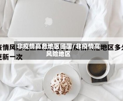 非疫情高危地区回国/非疫情高风险地区-第1张图片