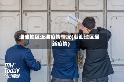 潮汕地区近期疫情情况(潮汕地区最新疫情)-第2张图片