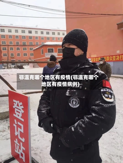 鄂温克哪个地区有疫情(鄂温克哪个地区有疫情病例)-第3张图片