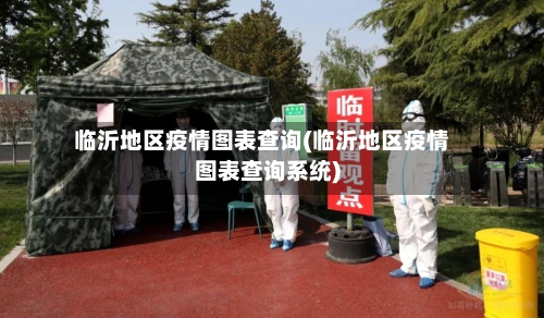 临沂地区疫情图表查询(临沂地区疫情图表查询系统)-第3张图片