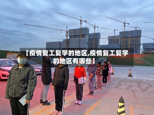 【疫情复工复学的地区,疫情复工复学的地区有哪些】-第1张图片