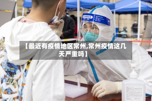 【最近有疫情地区常州,常州疫情这几天严重吗】-第1张图片