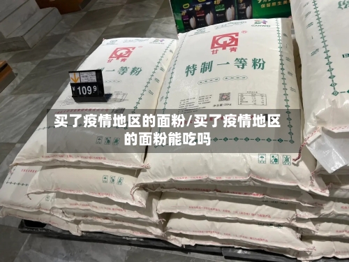 买了疫情地区的面粉/买了疫情地区的面粉能吃吗-第1张图片