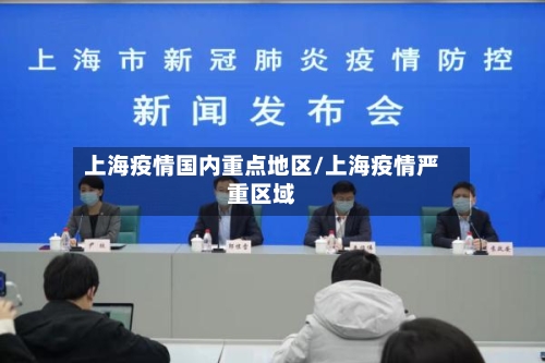 上海疫情国内重点地区/上海疫情严重区域-第1张图片