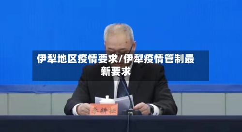 伊犁地区疫情要求/伊犁疫情管制最新要求-第1张图片
