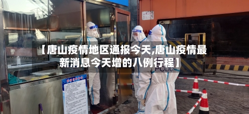 【唐山疫情地区通报今天,唐山疫情最新消息今天增的八例行程】-第3张图片