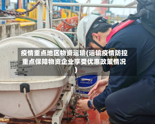 疫情重点地区物资运输(运输疫情防控重点保障物资企业享受优惠政策情况)-第2张图片