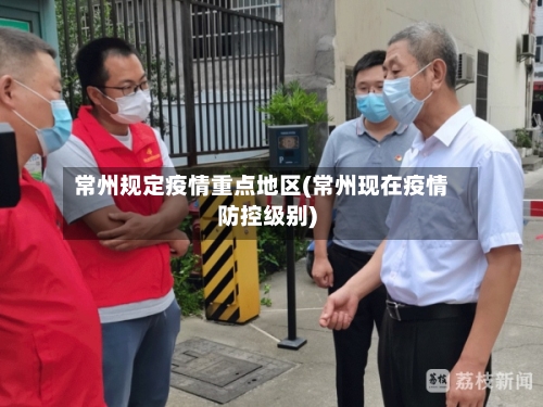 常州规定疫情重点地区(常州现在疫情防控级别)-第2张图片