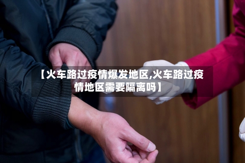 【火车路过疫情爆发地区,火车路过疫情地区需要隔离吗】-第2张图片