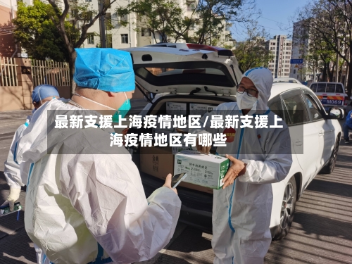 最新支援上海疫情地区/最新支援上海疫情地区有哪些-第2张图片