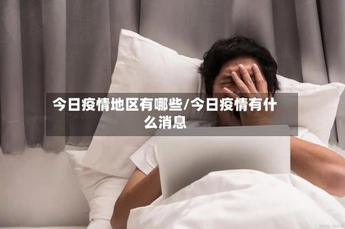 今日疫情地区有哪些/今日疫情有什么消息-第1张图片