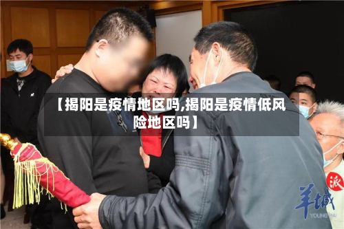 【揭阳是疫情地区吗,揭阳是疫情低风险地区吗】-第1张图片