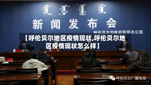 【呼伦贝尔地区疫情现状,呼伦贝尔地区疫情现状怎么样】-第1张图片